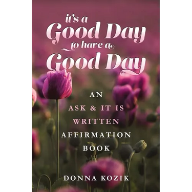 It's a Good Day to have a Good Day: An Ask & It Is Written Affirmation Book