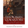 The Roman Gladiators: The History and Legacy of Ancient Rome's Most Famous Warriors