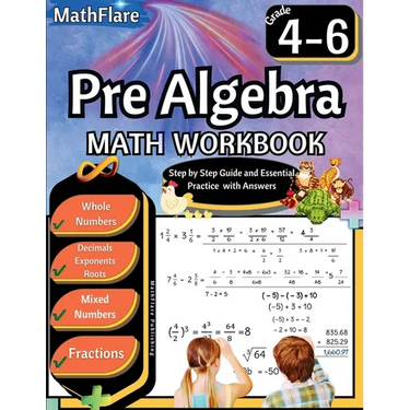 Pre Algebra Workbook 4th to 6th Grade: Pre Algebra Workbook 4-6, Whole Numbers, Fractions, Decimals, Exponents and Roots