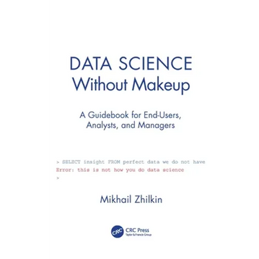 Data Science Without Makeup: A Guidebook for End-Users, Analysts, and Managers
