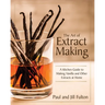 The Art of Extract Making: A Kitchen Guide to Making Vanilla and Other Extracts at Home