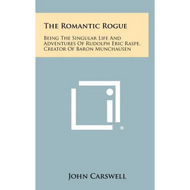 The Romantic Rogue: Being The Singular Life And Adventures Of Rudolph Eric Raspe, Creator Of Baron Munchausen