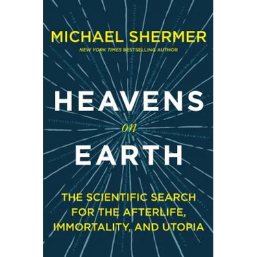 Heavens on Earth: The Scientific Search for the Afterlife, Immortality, and Utopia