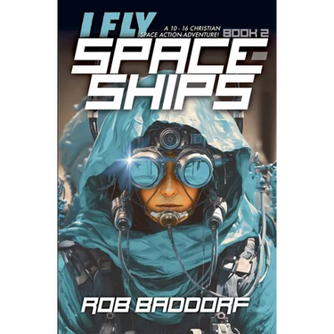 I Fly Spaceships, Book 2: A 10 - 16 Christian Space Action-Adventure!