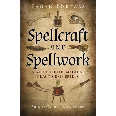 Pagan Portals - Spellcraft and Spellwork: A Guide to the Magical Practice of Spells