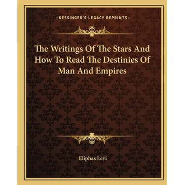 The Writings Of The Stars And How To Read The Destinies Of Man And Empires