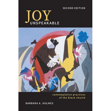 Joy Unspeakable: Contemplative Practices of the Black Church