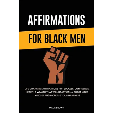 Affirmations for Black Men: Life-Changing Affirmations for Success, Confidence, Health & Wealth That Will Drastically Boost Your Mindset and Increase