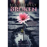 Beautifully Broken: Overcoming Abuse and Stepping Into the Light