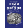 The Wheels of Judgment and the Glory of God: An in Depth Study of the Great Book of Ezekiel