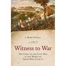 Witness to War: The Story of the Civil War Told by Those Who Lived It