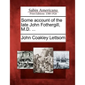 Some Account of the Late John Fothergill, M.D. ...