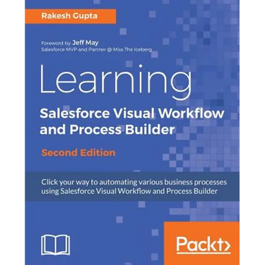 Learning Salesforce Visual Workflow and Process Builder - Second Edition