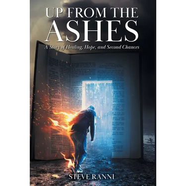 Up From The Ashes: A Story of Healing, Hope, and Second Chances