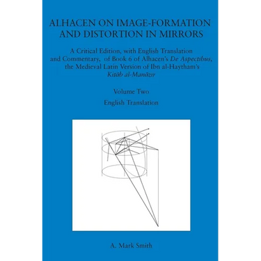 Alhacen on Image-Formation and Distortion in Mirrors: A Critical Edition, with English Translation and Commentary, of Book 6 of Alhacen's de Aspectibu