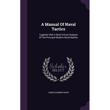 A Manual Of Naval Tactics: Together With A Brief Critical Analysis Of The Principal Modern Naval Battles