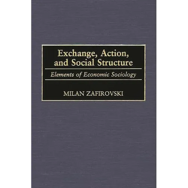 Exchange, Action, and Social Structure: Elements of Economic Sociology