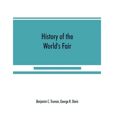History of the World's Fair: being a complete description of the Columbian Exposition from its inception