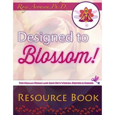 Designed to Blossom: Resource Book: A friendly place for Human Design enthusiasts wanting to expand their understanding, deepen their experiment and r