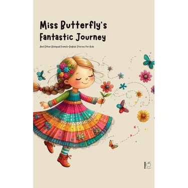 Miss Butterfly's Fantastic Journey And Other Bilingual French-English Stories for Kids