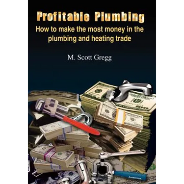 Profitable Plumbing: How to make the most money in the plumbing and heating trade