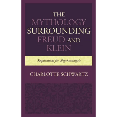 Mythology Surrounding Freud and Klein: Implications for Psychoanalysis