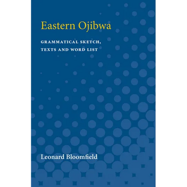 Eastern Ojibwa: Grammatical Sketch, Texts and Word List