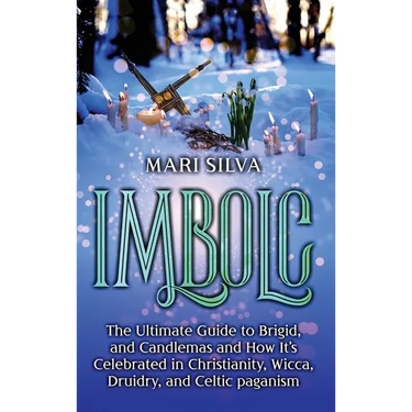 Imbolc: The Ultimate Guide to Brigid, and Candlemas and How It's Celebrated in Christianity, Wicca, Druidry, and Celtic pagani