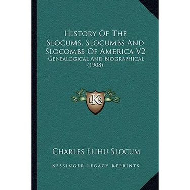 History Of The Slocums, Slocumbs And Slocombs Of America V2: Genealogical And Biographical (1908)
