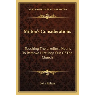 Milton's Considerations: Touching The Likeliest Means To Remove Hirelings Out Of The Church