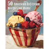 50 American Ice Cream Recipes for Home
