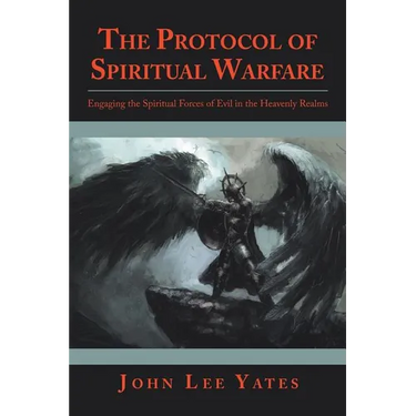 The Protocol of Spiritual Warfare: Engaging the Spiritual Forces of Evil in the Heavenly Realms