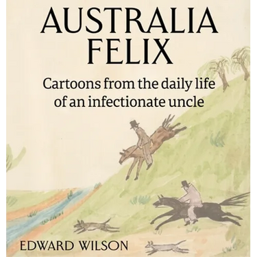 Australia Felix: Cartoons from the daily life of an infectionate uncle