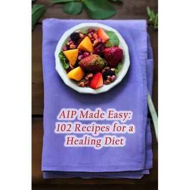 AIP Made Easy: 102 Recipes for a Healing Diet