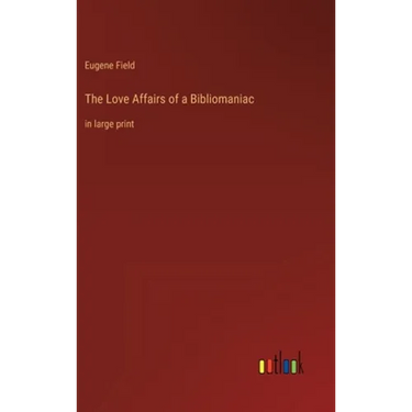The Love Affairs of a Bibliomaniac: in large print