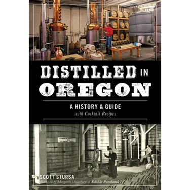 Distilled in Oregon: A History & Guide with Cocktail Recipes