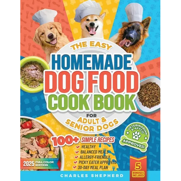 The Easy Homemade Dog Food Cookbook for Adult & Senior Dogs: 100+ Simple, Vet-Approved, Allergy-Friendly Recipes to Boost Energy, Relieve Chronic Issu
