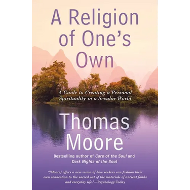 A Religion of One's Own: A Guide to Creating a Personal Spirituality in a Secular World