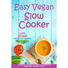 Easy Vegan Slow Cooker: Essential Guide to Healthy Lifestyle and Easy Weight Loss; With Proven, Simple and Delicious Crock Pot Recipes