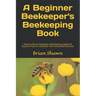 A Beginner Beekeeper's Beekeeping Book: Massive Money Strategies, Beekeeping Supplies & Business Plan & Funding for Your Honey Bee Business!