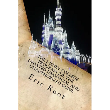 The Disney College Program 2.0: The Updated Unofficial and Unauthorized Guide