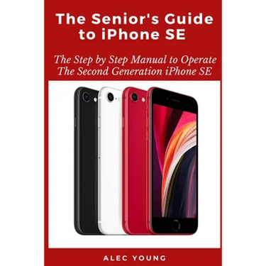 The Senior's Guide to iPhone SE: The Step by Step Manual to Operate The Second Generation iPhone SE