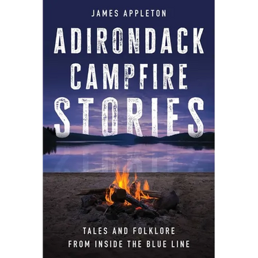 Adirondack Campfire Stories: Tales and Folklore from Inside the Blue Line