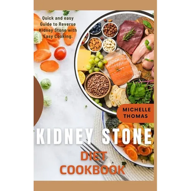 Kidney Stone Diet Cookbook: Quick and Easy guide to reverse Kidney Stone With Easy Cooking