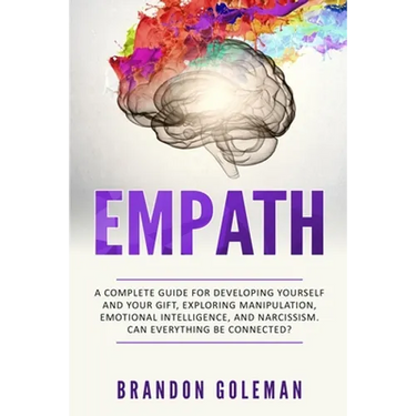 Empath: A Complete Guide for Developing Yourself and Your Gift, Exploring Manipulation, Emotional Intelligence, and Narcissism. Can Everything Be Conn