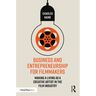 Business and Entrepreneurship for Filmmakers: Making a Living as a Creative Artist in the Film Industry