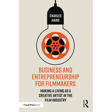 Business and Entrepreneurship for Filmmakers: Making a Living as a Creative Artist in the Film Industry