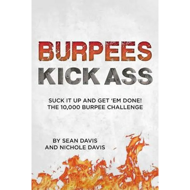 Burpees Kick Ass: Suck It Up and Get 'Em Done! The 10,000 Burpee Challenge