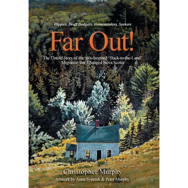 Far Out!: The Untold Story of the '60s-Inspired "Back-to-the-Land" Migration that Changed Nova Scotia
