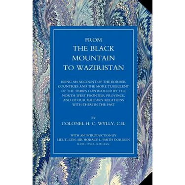 From the Black Mountain to Waziristan: Being an Account of the Border Countries and the More Turbulent of the Tribes Controlled by the North-West Fron